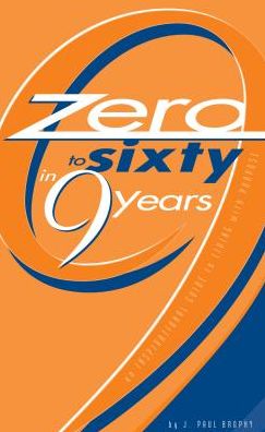 Zero to Sixty in Nine Years: An Inspirational Guide to Living with Purpose