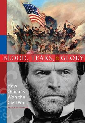 Blood, Tears and Glory!: How Ohioans Won the Civil War