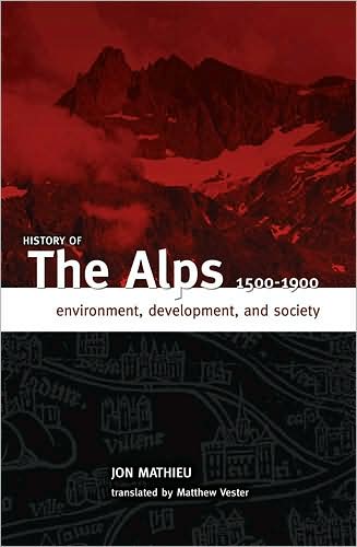 History Of The Alps, 1500 - 1900: "Environment, Development, And Society"