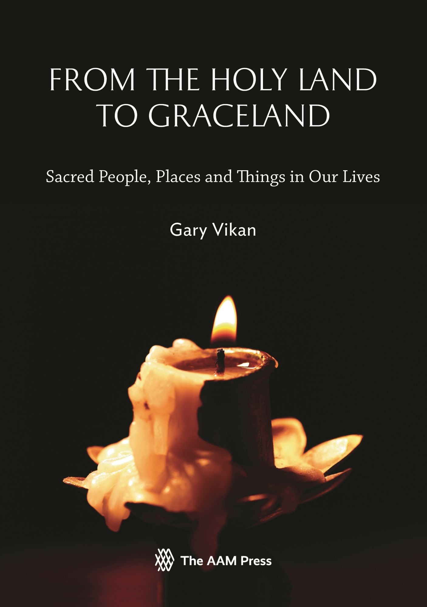 From The Holy Land To Graceland: Sacred People, Places and Things In Our Lives