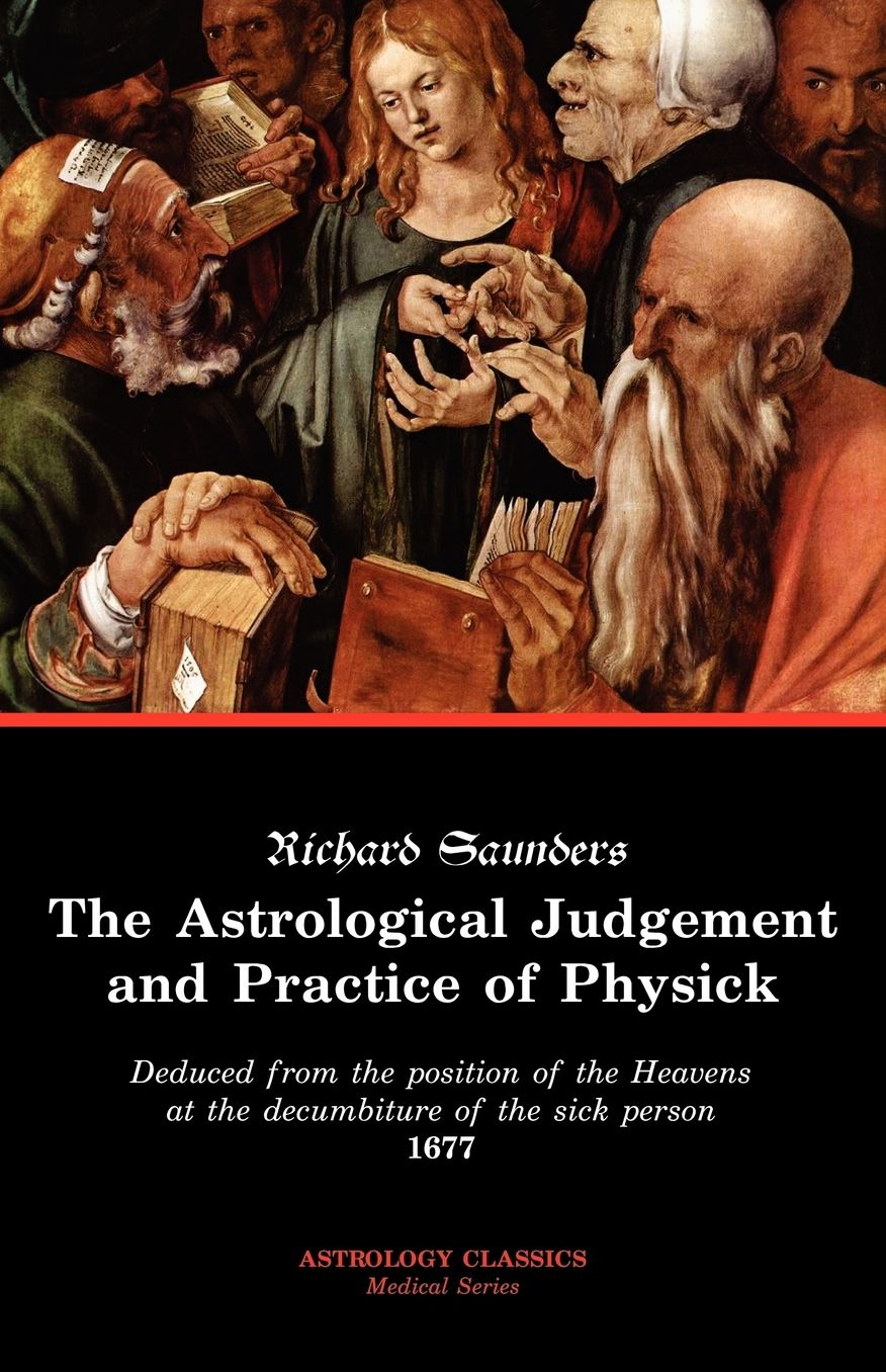 The Astrological Judgement And Practice Of Physick