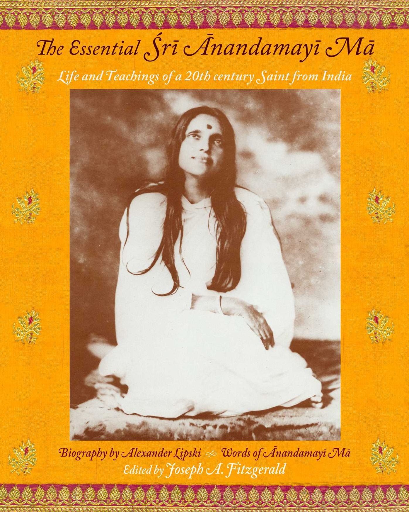 Essential Sri Anandamayi Ma: Life and Teachings of a 20th century Saint from India