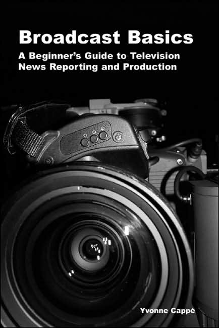 Broadcast Basics: A Beginner's Guide to Television News Reporting and Production