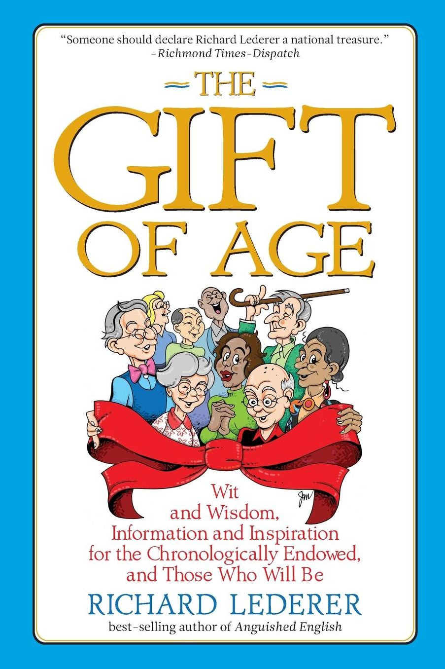 The Gift of Age: Wit and Wisdom, Information and Inspiration for the Chronologically Endowed, and Those Who Will Be