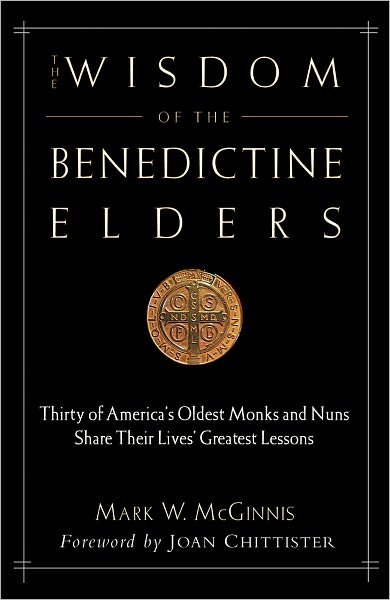 The Wisdom of the Benedictine Elders: Thirty of America's Oldest Monks and Nuns Share Their Lives' Greatest Lessons