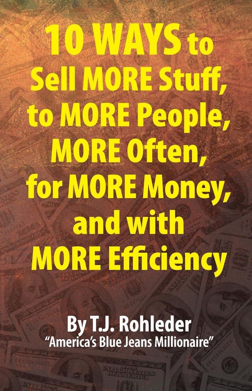 10 Ways to Sell More Stuff, to More People, More Often, for More Money, and with More Efficiency