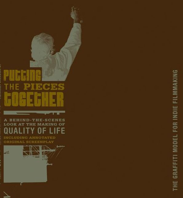 Putting the Pieces Together: The Graffiti Model of Independent Filmmaking: A Behind-the-Scenes Look at the Making of Quality of Life