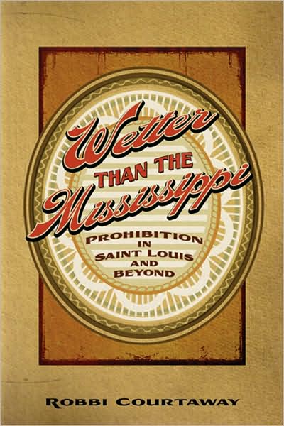 Wetter than the Mississippi: Prohibition in St. Louis and Beyond