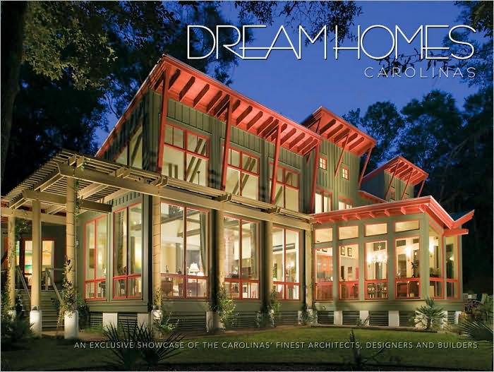 Dream Homes of the Carolinas: An Exclusive Showcase of the Carolinas' Finest Architects, Designers and Builders