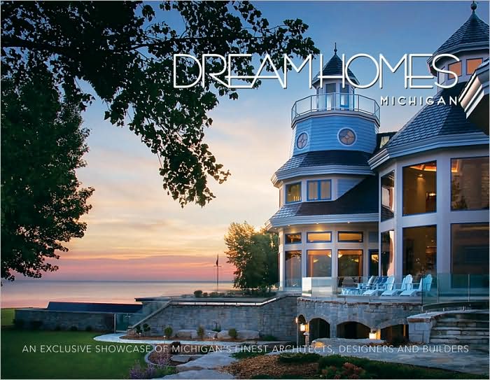 Dream Homes Michigan: An Exclusive Showcase of Michigan's Finest Architects, Designers and Builders