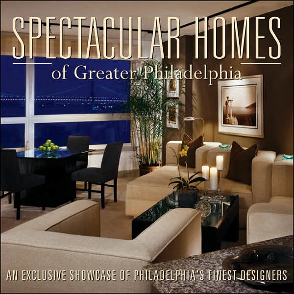 Spectacular Homes of Greater Philadelphia: An Exclusive Showcase of Philadelphia's Finest Designers