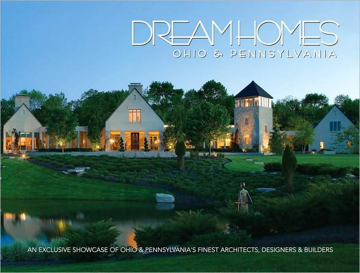 Dream Homes Ohio & Pennsylvania: An Exclusive Showcase of Ohio & Pennsylvania's Finest Architects and Builders