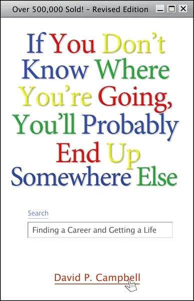 If You Don't Know Where You're Going, You'll Probably End Up Somewhere Else: Finding a Career and Getting a Life