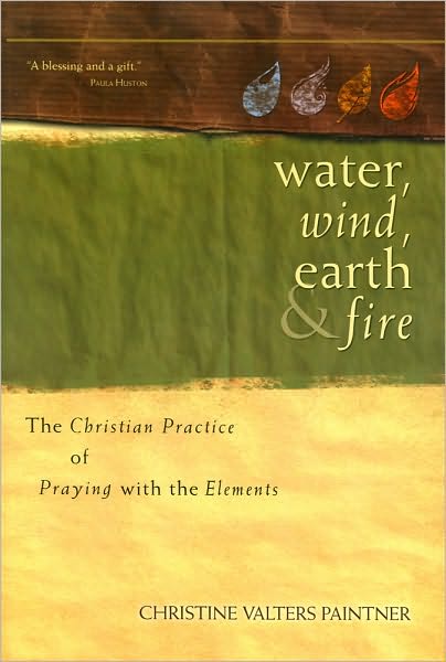 Water, Wind, Earth, and Fire The Christian Practice of Praying with the Elements