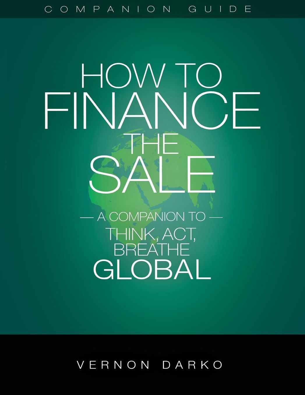 How to Finance the Sale: A Companion to Act, Think, Breathe Global and Grow Your Business