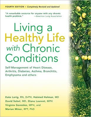 Living a Healthy Life with Chronic Conditions: Self-Management of Heart Disease, Arthritis, Diabetes, Depression, Asthma, Bronchitis, Emphysema and Other Physical and Mental Health Conditions