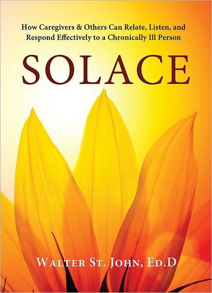 Solace: How Caregivers & Others Can Relate, Listen, and Respond Effectively to a Chronically Ill Person