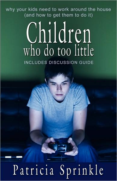 Children Who Do Too Little: Why Your Kids Need to Work around the House (and How to Get Them to Do It)