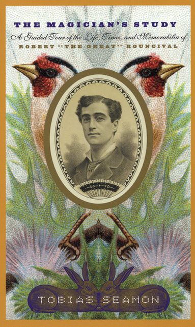 The Magician's Study: A Guided Tour of the Life, Times, and Memorabilia of Robert "The Great" Rouncival