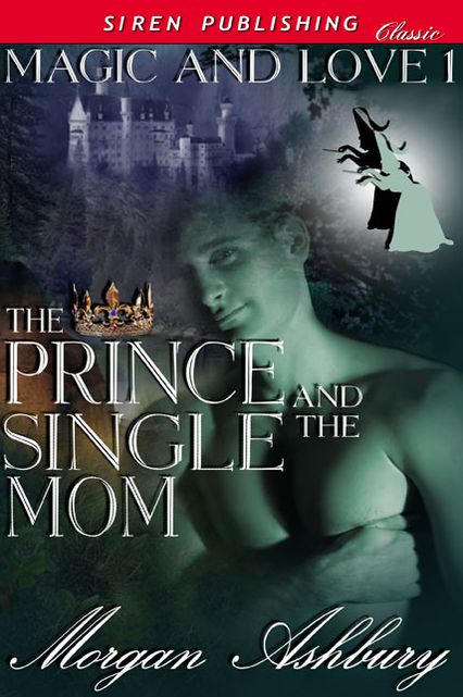 The Prince and the Single Mom [Magic and Love 1] (Siren Publishing Classic)