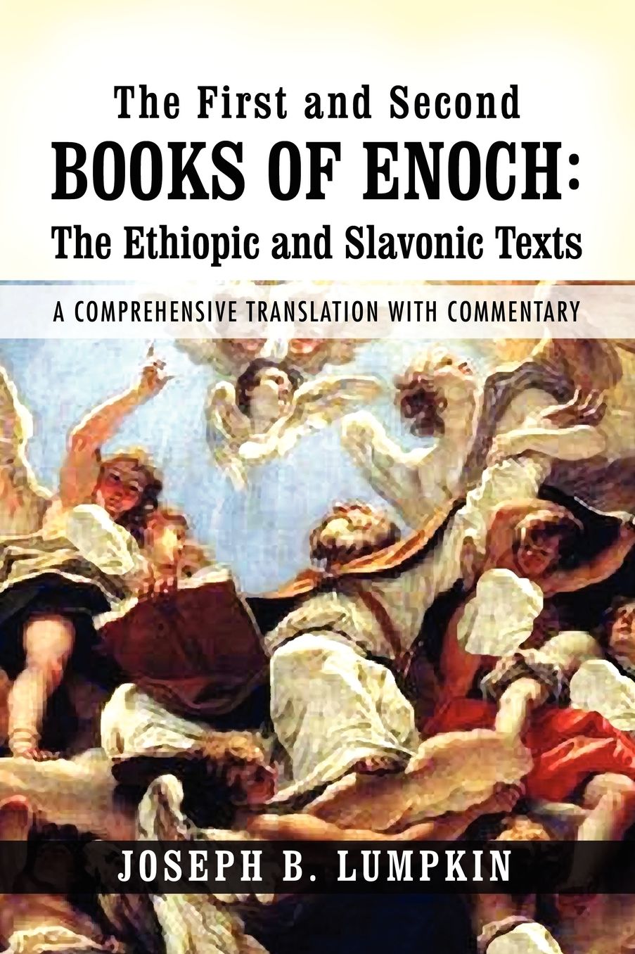 The First and Second Books of Enoch: the Ethiopic and Slavonic Texts: A Comprehensive Translation with Commentary