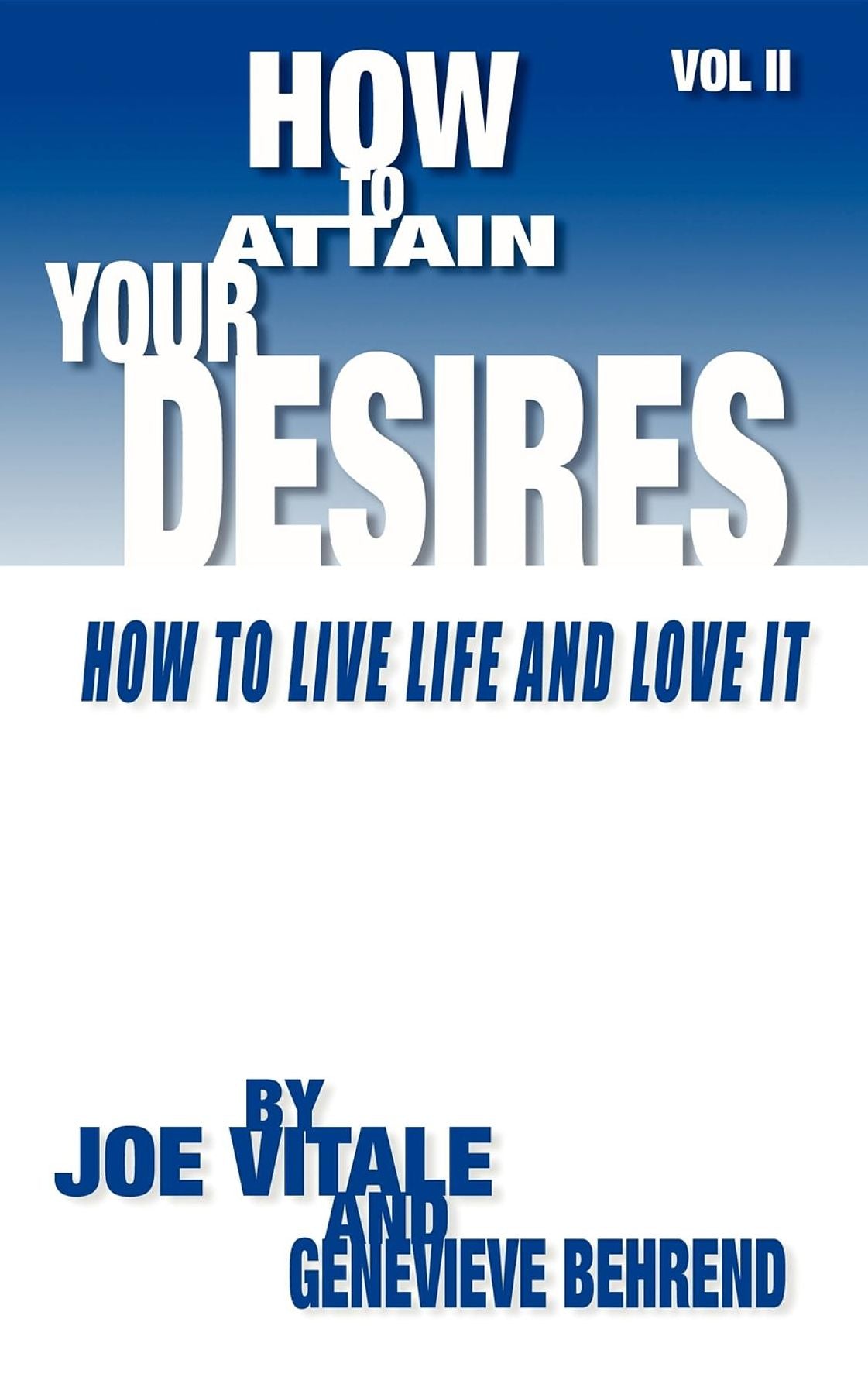 How to Attain Your Desires: How to Live Life and Love It!