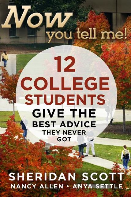 Now You Tell Me! 12 College Students Give the Best Advice They Never Got: Making a Living; Making a Life