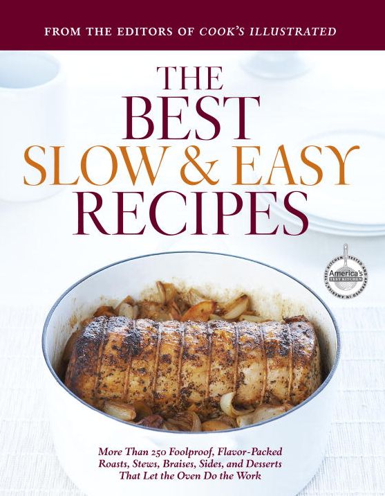 Best Slow and Easy Recipes: More than 250 Foolproof, Flavor-Packed Roasts, Stews, and Braises that Let the Oven Do the Work