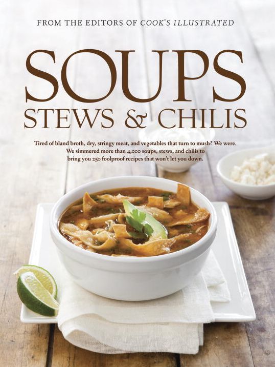 Soups, Stews & Chilis: A Cook's Illustrated Guide
