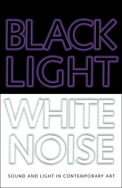 Black Light White Noise: Light and Sound in Contemporary Art
