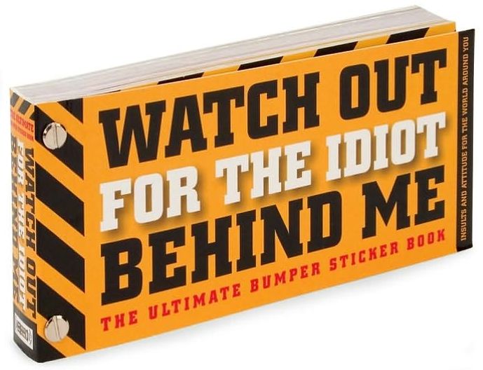 Watch Out for the Idiot Behind Me: The Ultimate Bumper Sticker Book