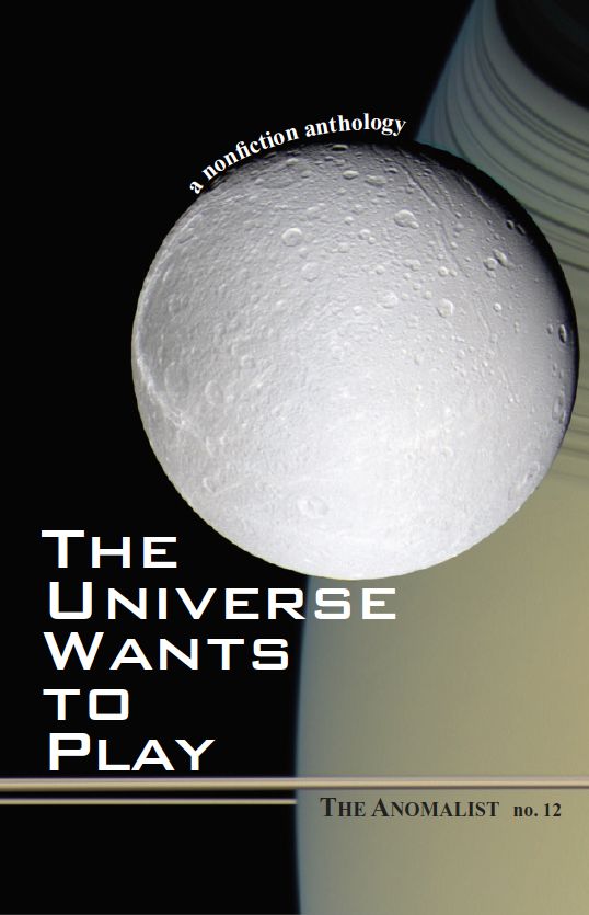 THE UNIVERSE WANTS TO PLAY: The Anomalist 12: A Nonfiction Anthology