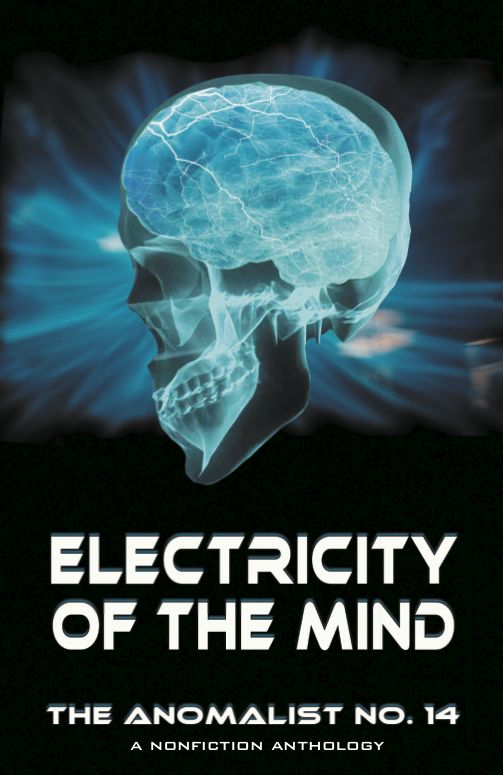 ELECTRICITY OF THE MIND: The Anomalist 14, A Nonfiction Anthology