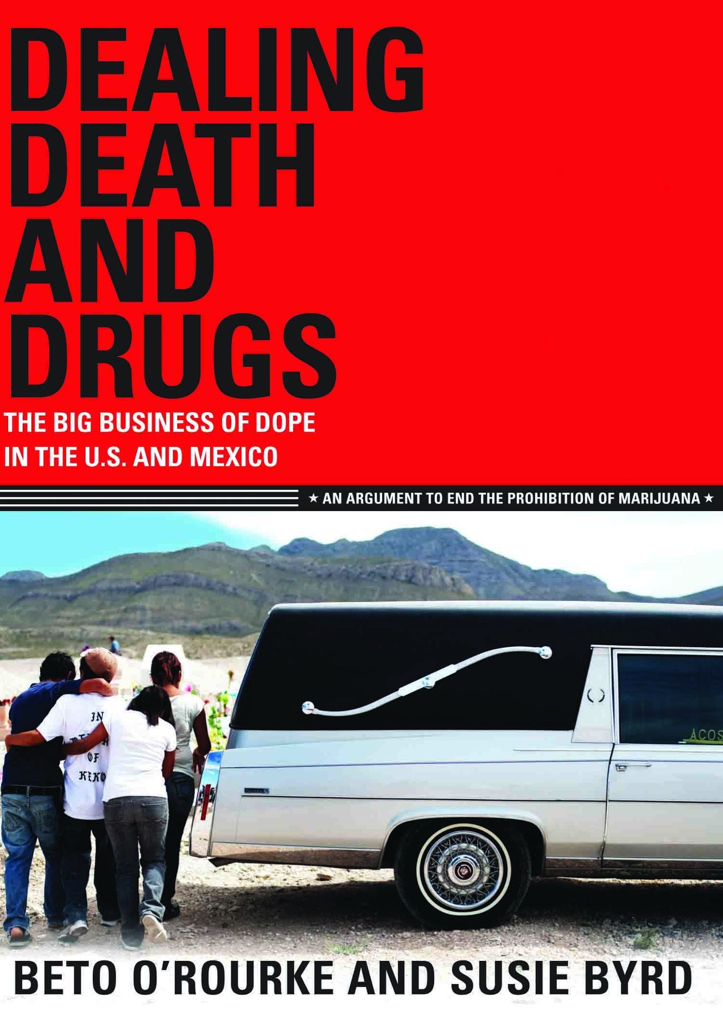 Dealing Death and Drugs: The Big Business of Dope in the U.S. and Mexico: An Argument to End the Prohibition of Marijuana