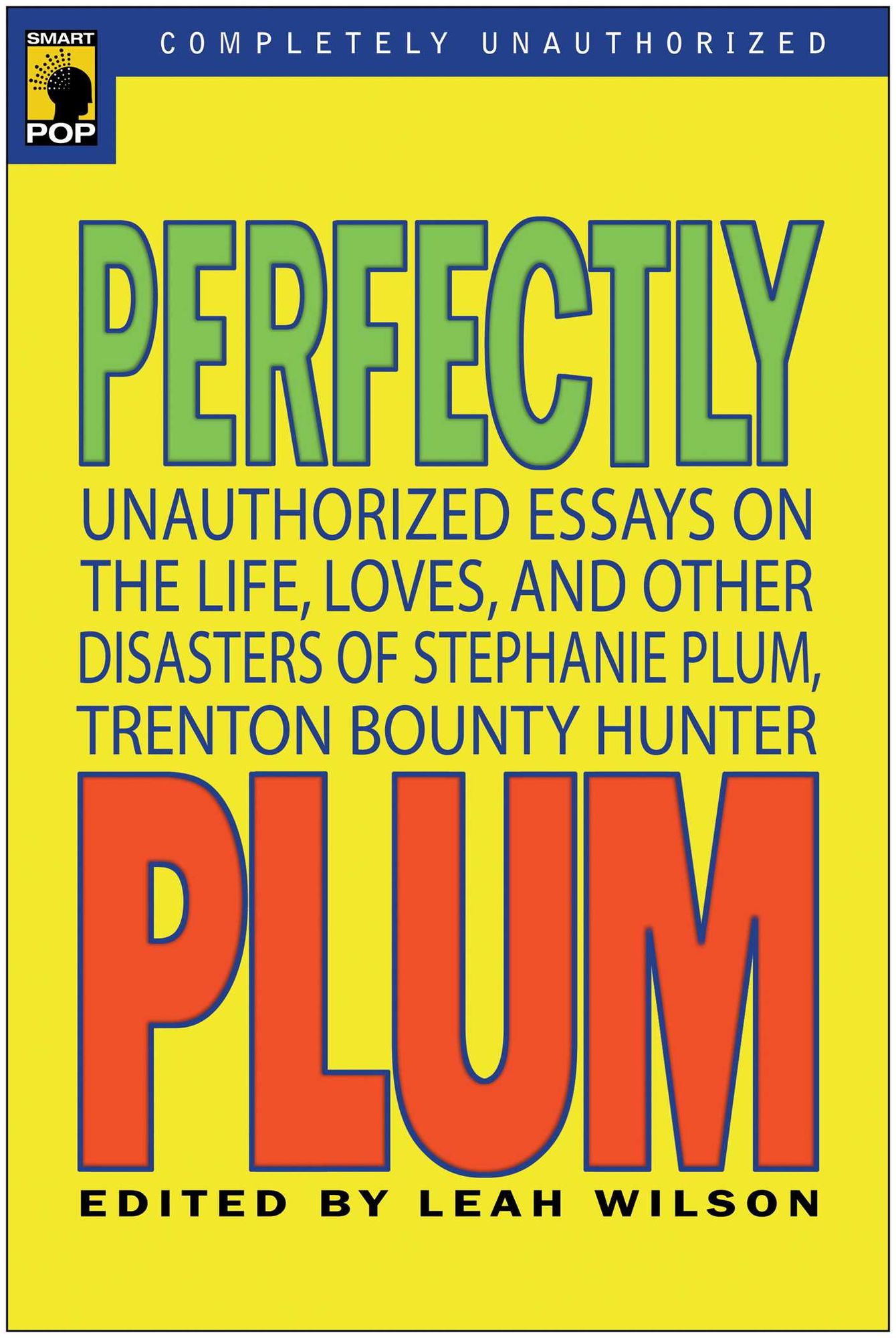 Perfectly Plum: Unauthorized Essays on the Life, Loves, and Other Disasters of Stephanie Plum, Trenton Bounty Hunter