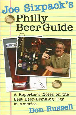 Joe Sixpack's Philly Beer Guide: A Reporter's Notes on the Best Beer-Drinking City in America