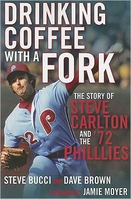 Drinking Coffee with a Fork: The Story of Steve Carlton and the '72 Phillies