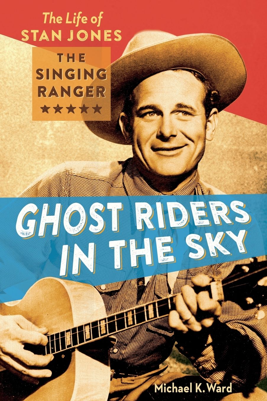 Ghost Riders in the Sky: The Life of Stan Jones the Singing Ranger