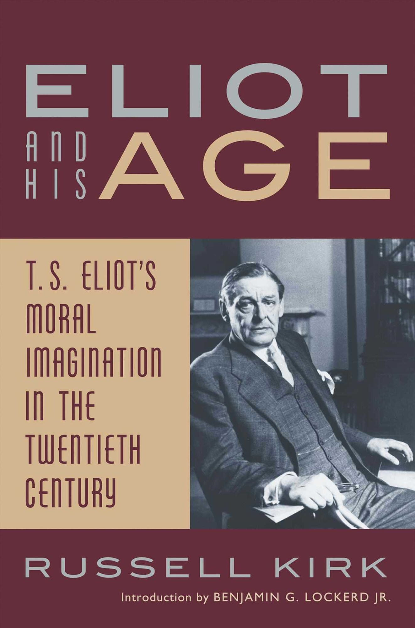 Eliot and His Age: T.S. Eliot's Moral Imagination in the Twentieth Century