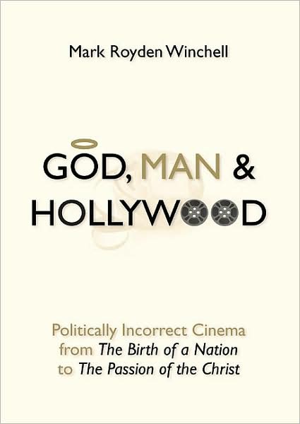 God, Man & Hollywood: Politically Incorrect Cinema from the Birth of a Nation to the Passion of the Christ