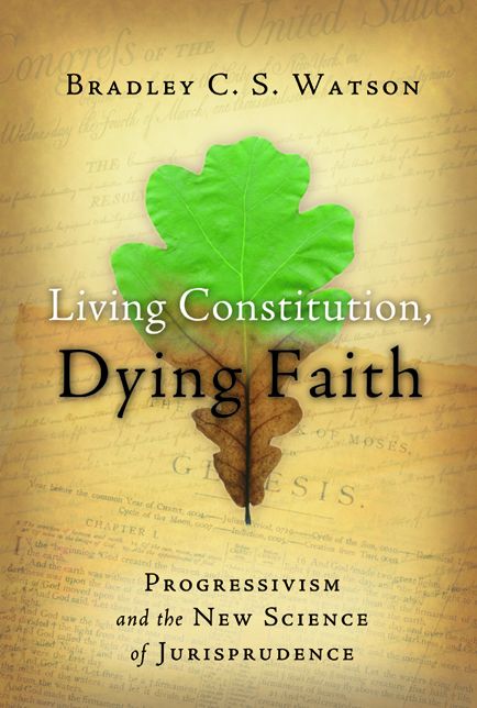 Living Constitution, Dying Faith: Progressivism and the New Science of Jurisprudence