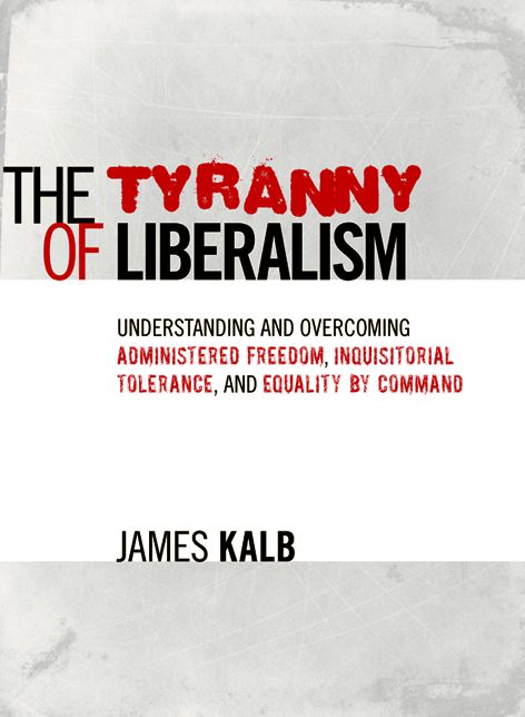 The Tyranny of Liberalism: Understanding and Overcoming Administered Freedom, Inquisitorial Tolerance, and Equality by Command