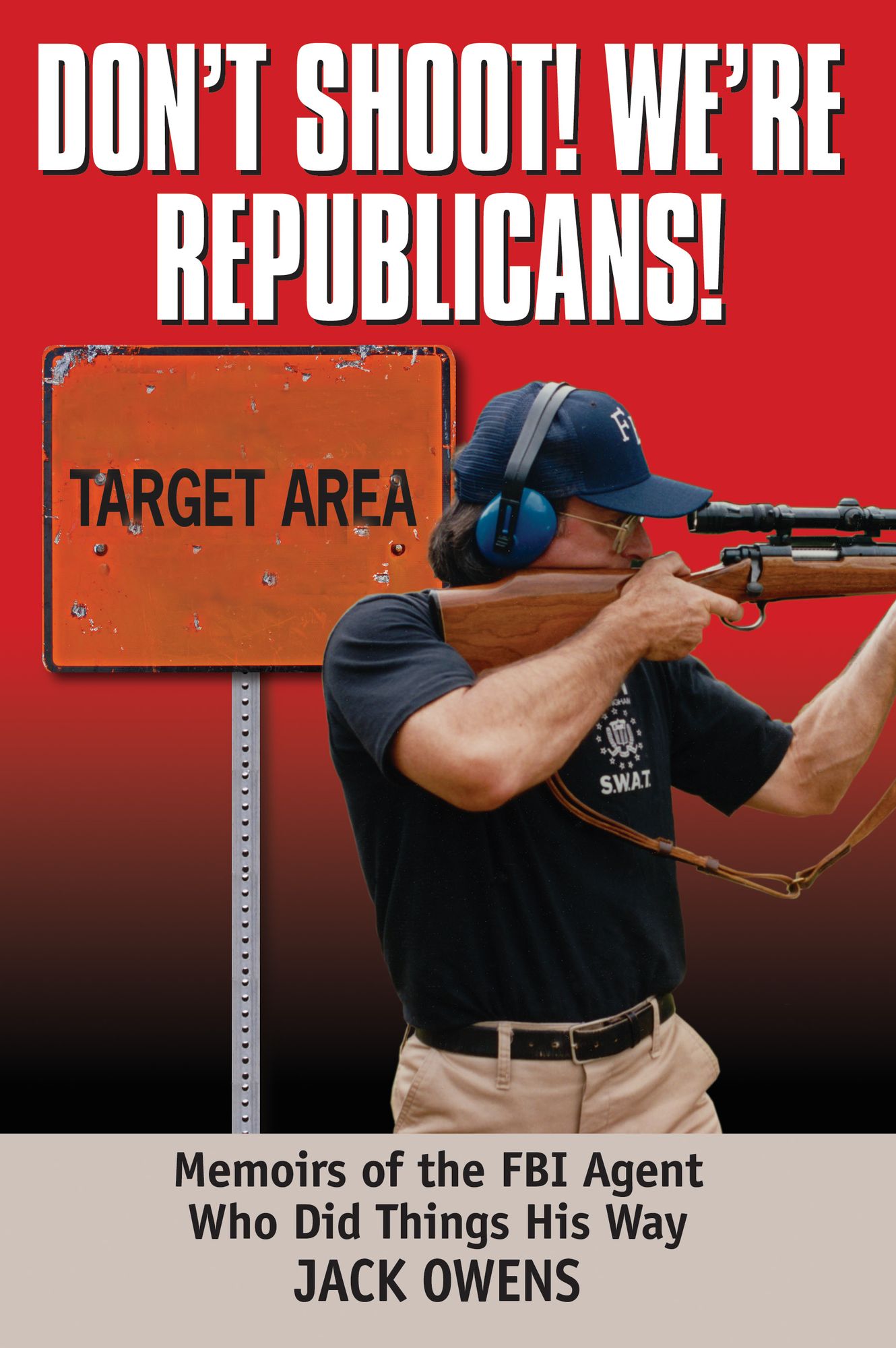 Don't Shoot, We're Republicans!: Memoirs of an FBI Agent Who Did Things His Way