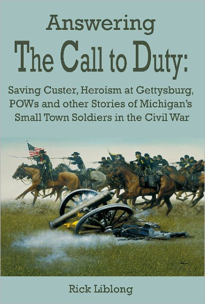 Answering the Call to Duty: Saving Custer, Heroism at Gettysburg, POWs and other Stories of Michigan's Small Town Soldiers in the Civil War