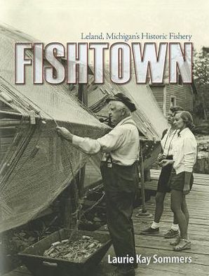 Fishtown: Leland, Michigan's Historic Fishery