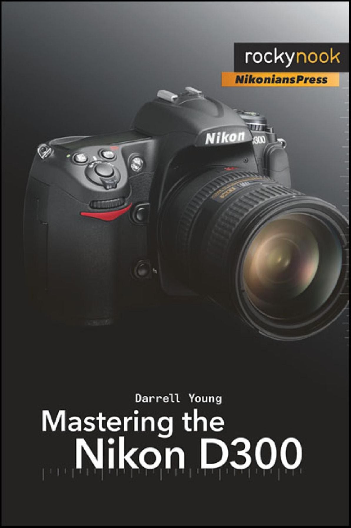Mastering the Nikon D300: The Rocky Nook Manual