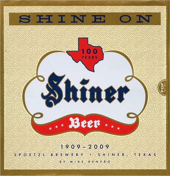 Shine On, 1909-2009: 100 Years of Shiner Beer