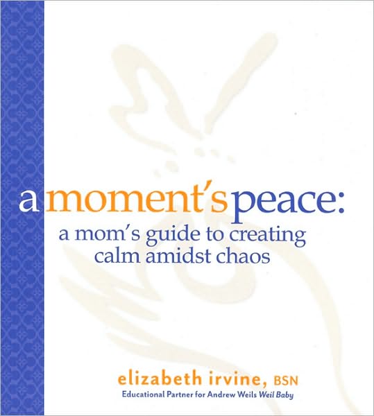 A Moment's Peace for Mothers:: A Mom's Guide to Creating Calm in the Midst of Chaos
