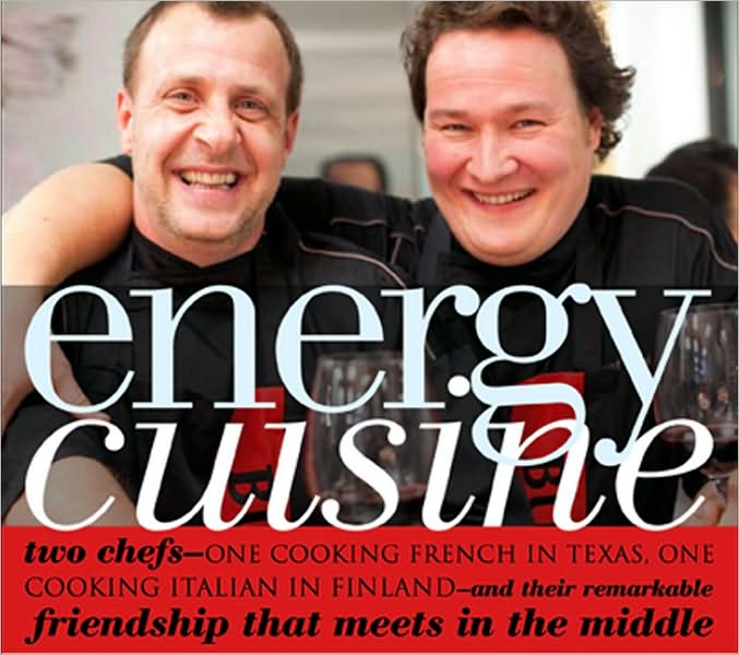 Energy Cuisine: Two Chefs - One Cooking French in Texas, One Cooking Italian in Finland - And Their Remarkable Friendship That Meets in the Middle
