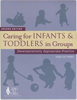 Caring for Infants & Toddlers in Groups : Developmentally Appropriate Practice